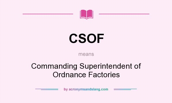 What does CSOF mean? It stands for Commanding Superintendent of Ordnance Factories