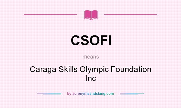 What does CSOFI mean? It stands for Caraga Skills Olympic Foundation Inc