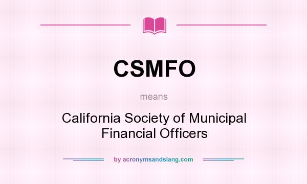 What does CSMFO mean? It stands for California Society of Municipal Financial Officers