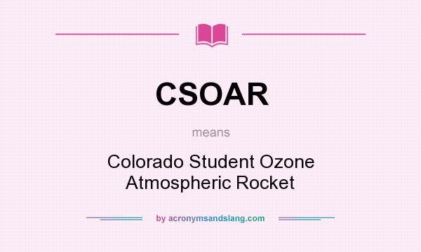 What does CSOAR mean? It stands for Colorado Student Ozone Atmospheric Rocket