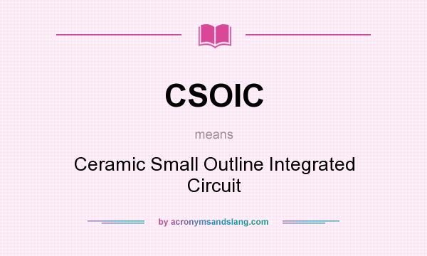 What does CSOIC mean? It stands for Ceramic Small Outline Integrated Circuit