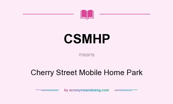 What does CSMHP mean? It stands for Cherry Street Mobile Home Park
