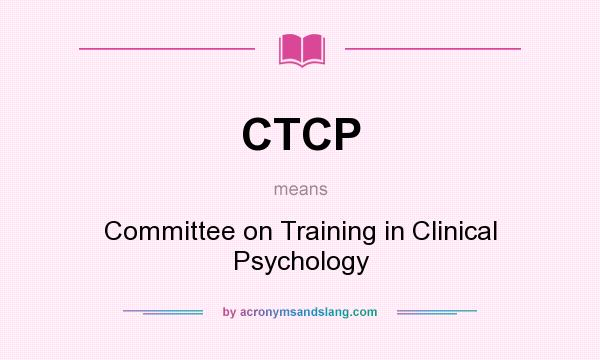 What does CTCP mean? It stands for Committee on Training in Clinical Psychology