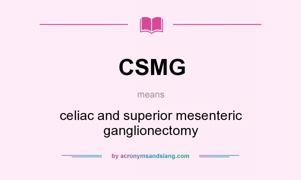 What does CSMG mean? It stands for celiac and superior mesenteric ganglionectomy