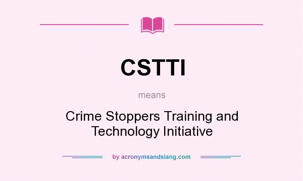 What does CSTTI mean? It stands for Crime Stoppers Training and Technology Initiative