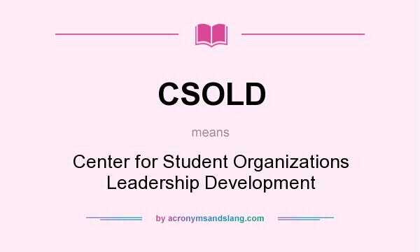 What does CSOLD mean? It stands for Center for Student Organizations Leadership Development