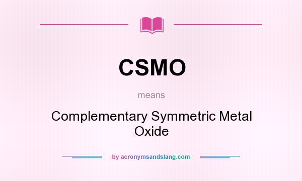 What does CSMO mean? It stands for Complementary Symmetric Metal Oxide