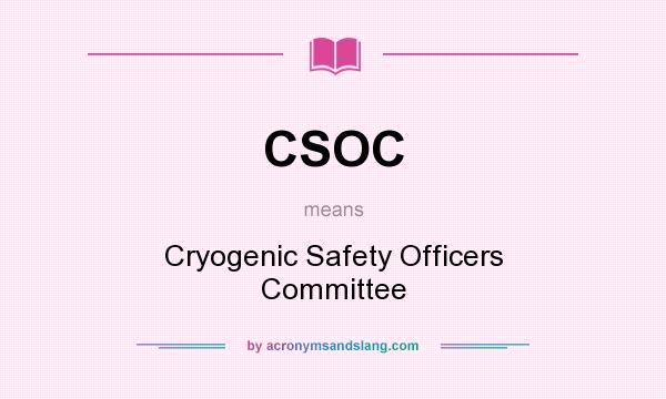 What does CSOC mean? It stands for Cryogenic Safety Officers Committee