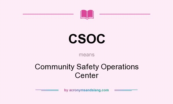 What does CSOC mean? It stands for Community Safety Operations Center