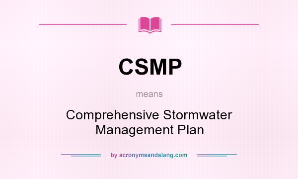 What does CSMP mean? It stands for Comprehensive Stormwater Management Plan