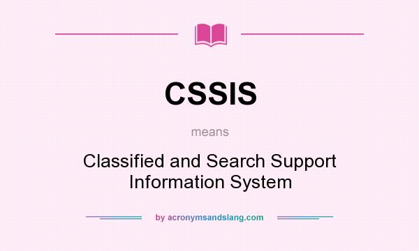 What does CSSIS mean? It stands for Classified and Search Support Information System