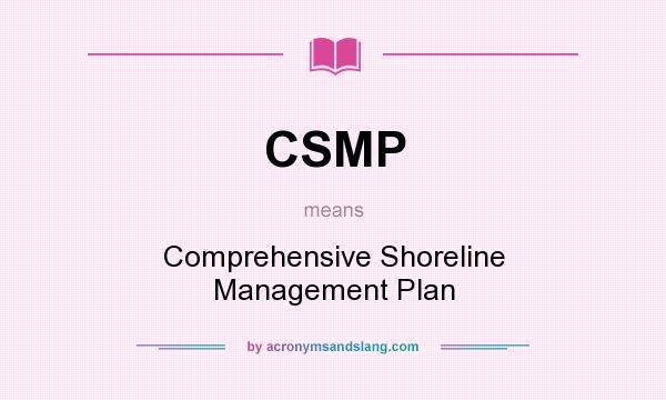 What does CSMP mean? It stands for Comprehensive Shoreline Management Plan