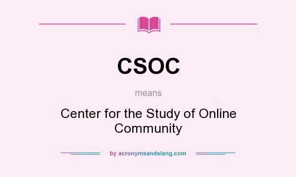 What does CSOC mean? It stands for Center for the Study of Online Community