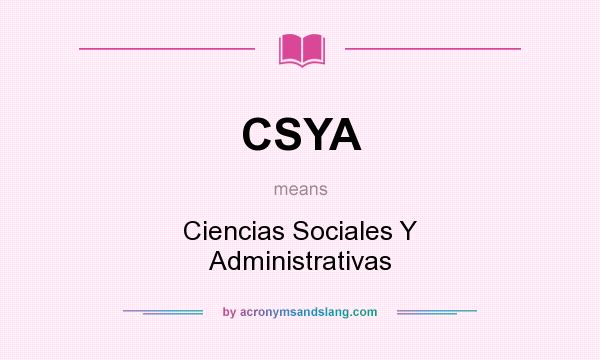 What does CSYA mean? It stands for Ciencias Sociales Y Administrativas