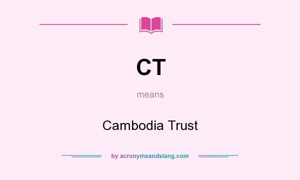 What does CT mean? It stands for Cambodia Trust
