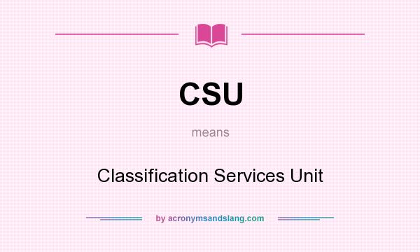 What does CSU mean? It stands for Classification Services Unit