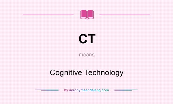 What does CT mean? It stands for Cognitive Technology