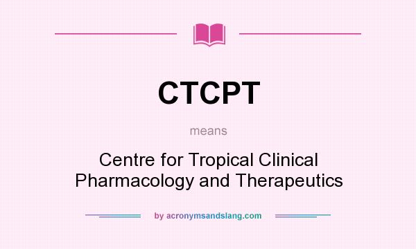 What does CTCPT mean? It stands for Centre for Tropical Clinical Pharmacology and Therapeutics