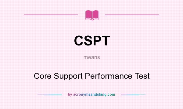 What does CSPT mean? It stands for Core Support Performance Test