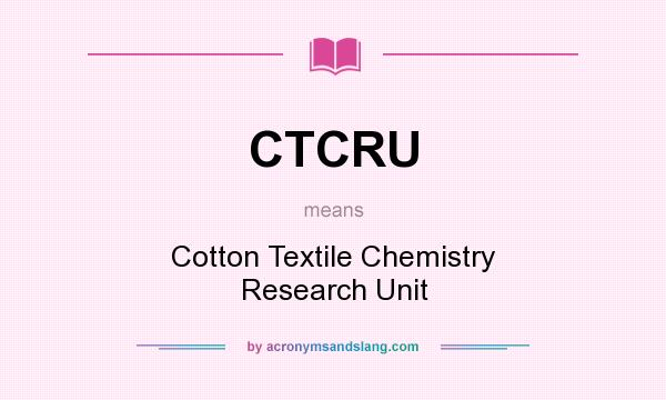 What does CTCRU mean? It stands for Cotton Textile Chemistry Research Unit