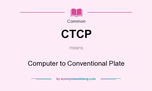 What does CTCP mean? It stands for Computer to Conventional Plate