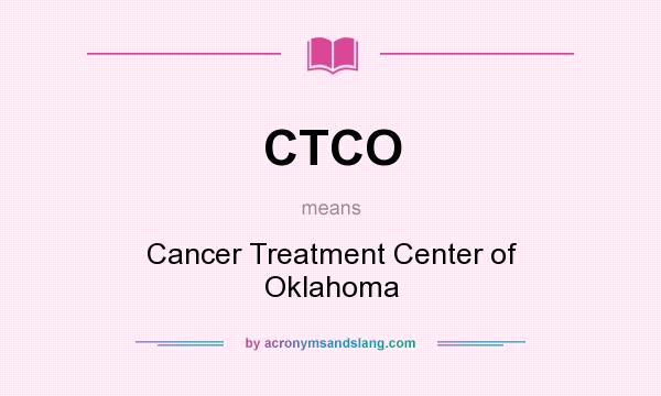 What does CTCO mean? It stands for Cancer Treatment Center of Oklahoma