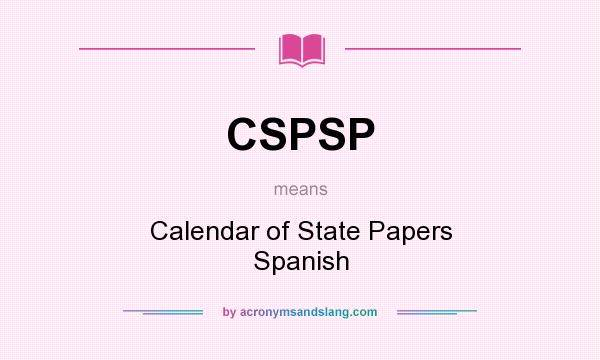 What does CSPSP mean? It stands for Calendar of State Papers Spanish