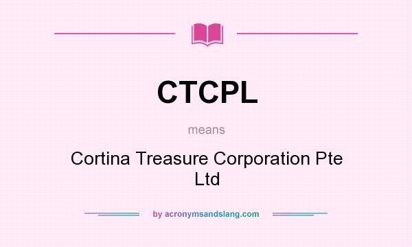 What does CTCPL mean? It stands for Cortina Treasure Corporation Pte Ltd