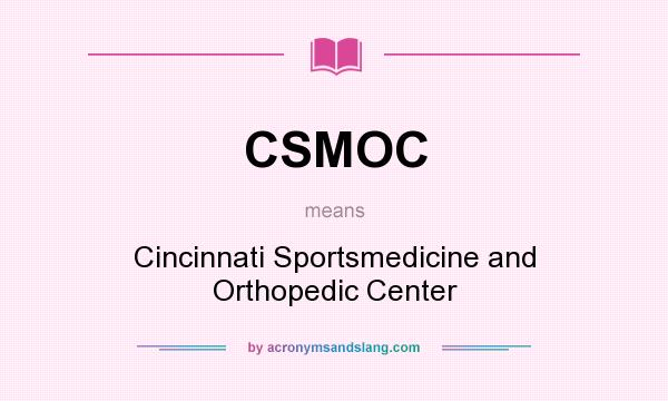 What does CSMOC mean? It stands for Cincinnati Sportsmedicine and Orthopedic Center