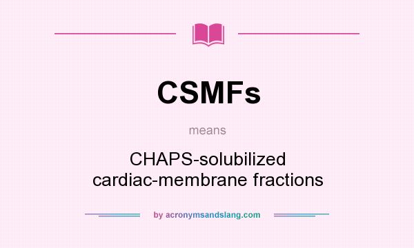 What does CSMFs mean? It stands for CHAPS-solubilized cardiac-membrane fractions