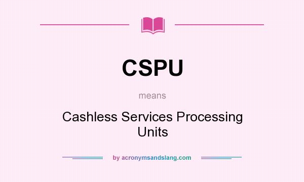 What does CSPU mean? It stands for Cashless Services Processing Units