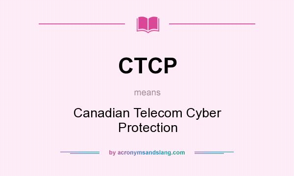 What does CTCP mean? It stands for Canadian Telecom Cyber Protection