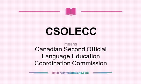 What does CSOLECC mean? It stands for Canadian Second Official Language Education Coordination Commission