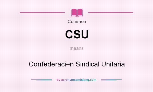 What does CSU mean? It stands for Confederaci=n Sindical Unitaria
