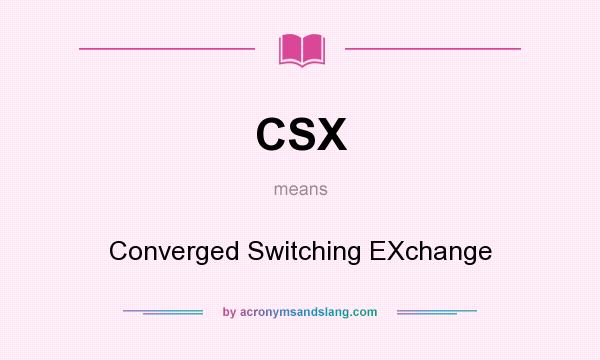 What does CSX mean? It stands for Converged Switching EXchange