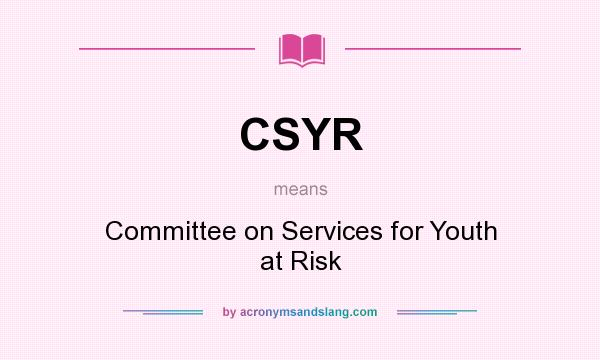 What does CSYR mean? It stands for Committee on Services for Youth at Risk
