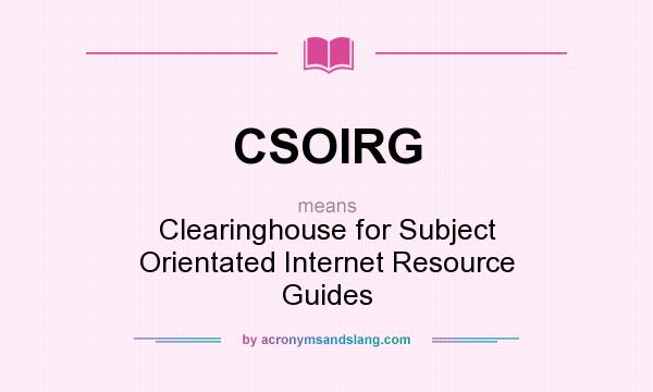 What does CSOIRG mean? It stands for Clearinghouse for Subject Orientated Internet Resource Guides