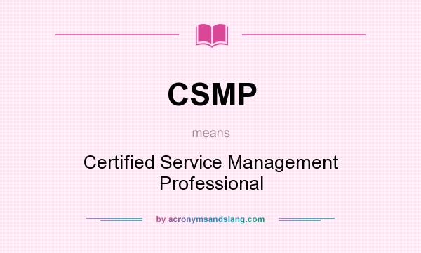 What does CSMP mean? It stands for Certified Service Management Professional