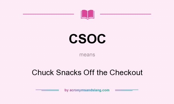 What does CSOC mean? It stands for Chuck Snacks Off the Checkout