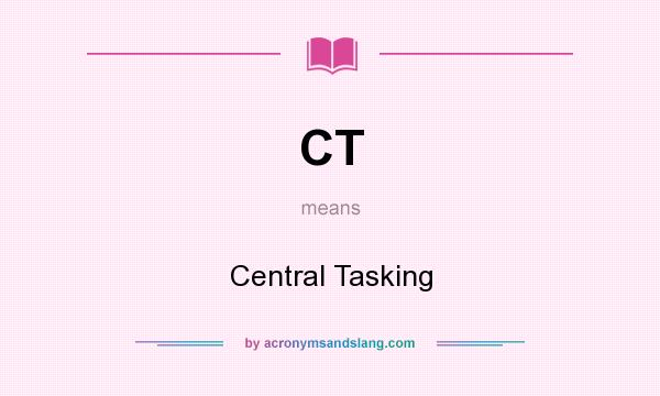What does CT mean? It stands for Central Tasking