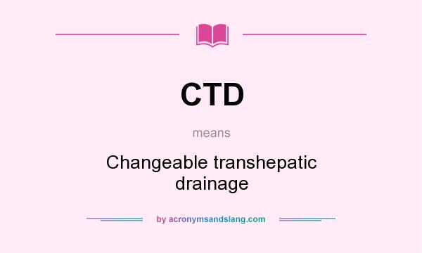 What does CTD mean? It stands for Changeable transhepatic drainage