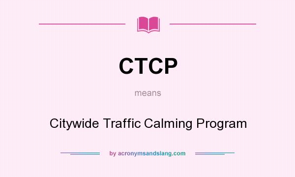 What does CTCP mean? It stands for Citywide Traffic Calming Program