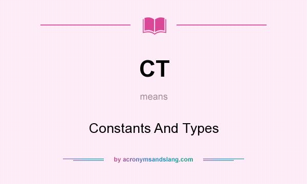 What does CT mean? It stands for Constants And Types