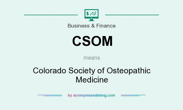 What does CSOM mean? It stands for Colorado Society of Osteopathic Medicine