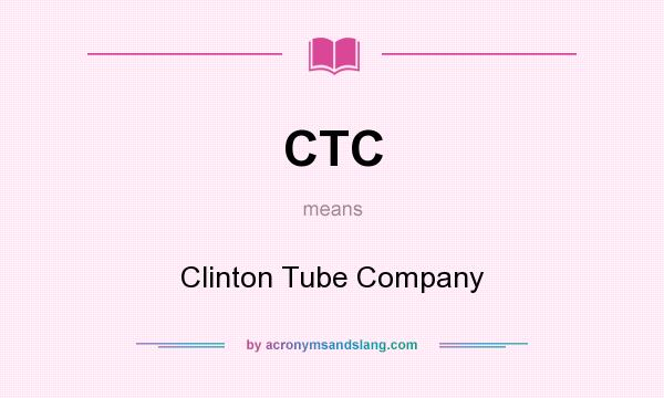 What does CTC mean? It stands for Clinton Tube Company