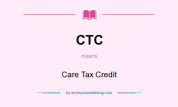 What does CTC mean? It stands for Care Tax Credit