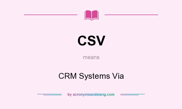 What does CSV mean? It stands for CRM Systems Via