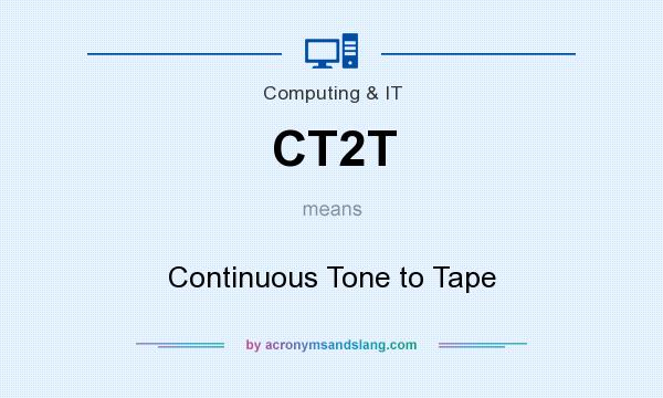 What does CT2T mean? It stands for Continuous Tone to Tape