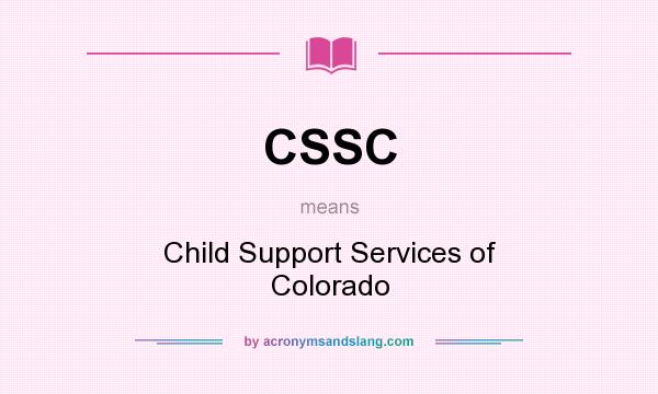 What does CSSC mean? It stands for Child Support Services of Colorado