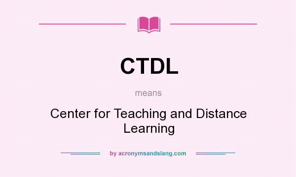 What does CTDL mean? It stands for Center for Teaching and Distance Learning